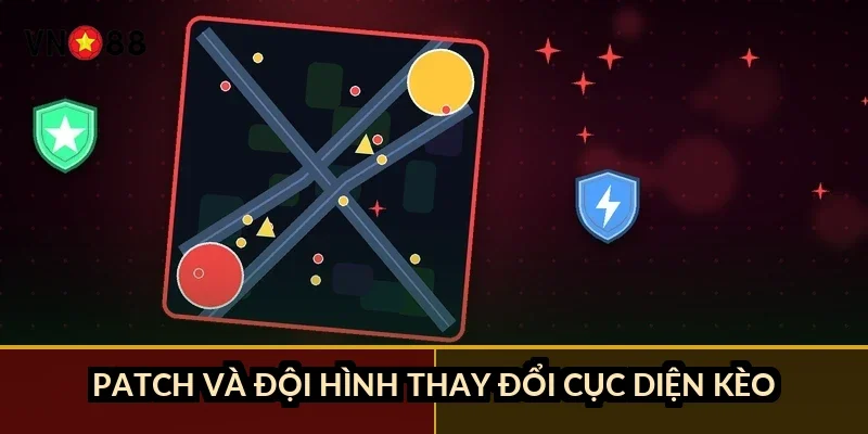 Patch và đội hình thay đổi cục diện kèo thế nào?