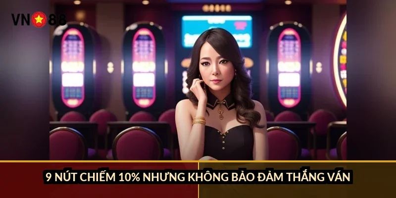 9 nút chiếm 10% nhưng không bảo đảm thắng ván