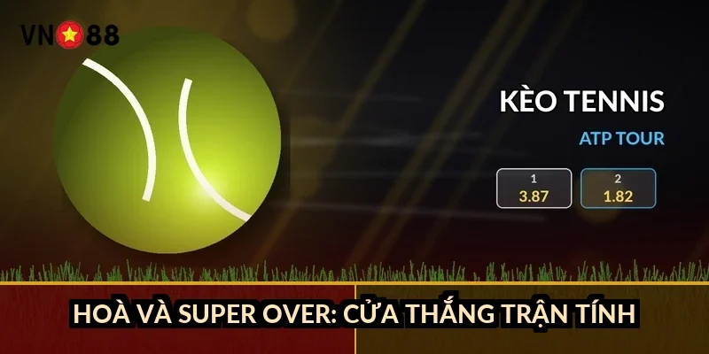 Hoà và Super Over: cửa thắng trận tính ra sao?