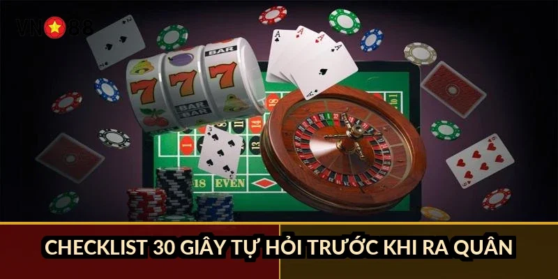Checklist 30 giây tự hỏi trước khi ra quân